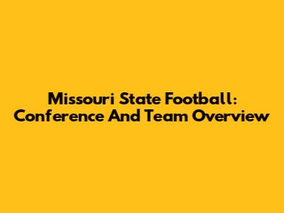 Missouri State Football: Conference And Team Overview