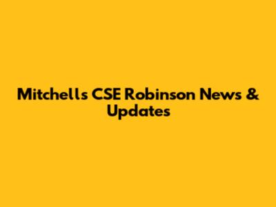 Mitchells CSE Robinson News & Updates
