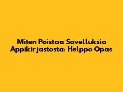 Miten Poistaa Sovelluksia Appikirjastosta: Helppo Opas