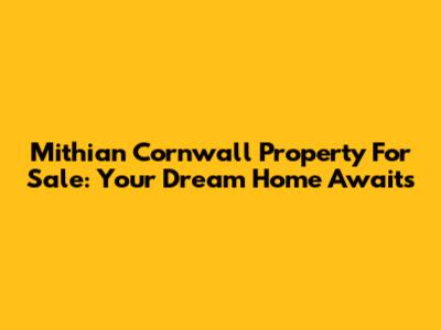 Mithian Cornwall Property For Sale: Your Dream Home Awaits