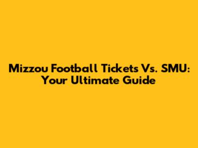 Mizzou Football Tickets Vs. SMU: Your Ultimate Guide