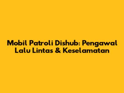 Mobil Patroli Dishub: Pengawal Lalu Lintas & Keselamatan