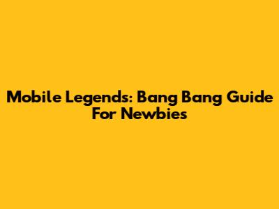 Mobile Legends: Bang Bang Guide For Newbies