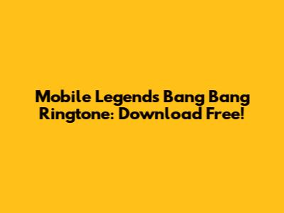 Mobile Legends Bang Bang Ringtone: Download Free!