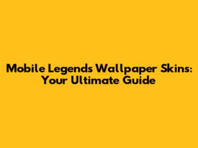 Mobile Legends Wallpaper Skins: Your Ultimate Guide