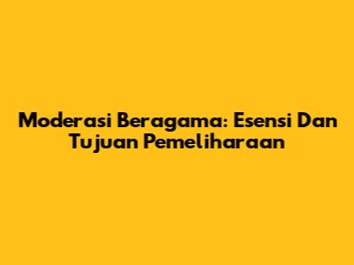 Moderasi Beragama: Esensi Dan Tujuan Pemeliharaan
