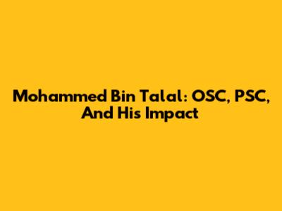 Mohammed Bin Talal: OSC, PSC, And His Impact
