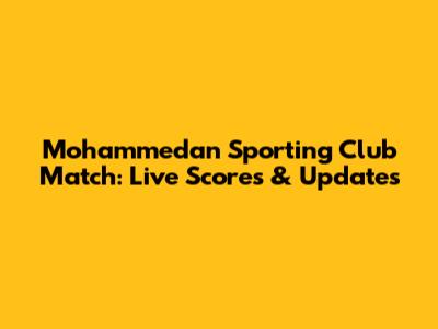 Mohammedan Sporting Club Match: Live Scores & Updates