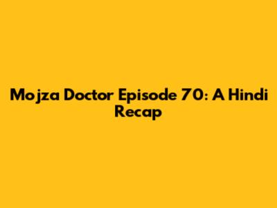 Mojza Doctor Episode 70: A Hindi Recap