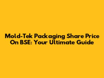 Mold-Tek Packaging Share Price On BSE: Your Ultimate Guide