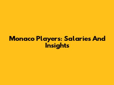 Monaco Players: Salaries And Insights