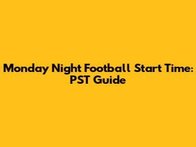 Monday Night Football Start Time: PST Guide