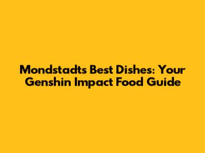 Mondstadt's Best Dishes: Your Genshin Impact Food Guide