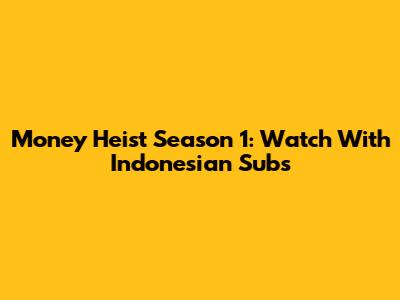 Money Heist Season 1: Watch With Indonesian Subs