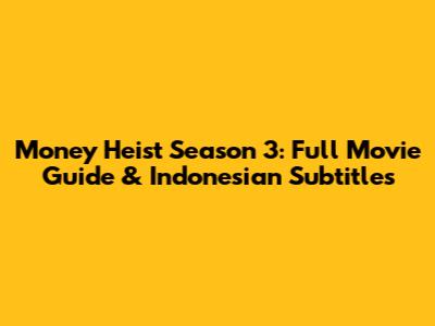 Money Heist Season 3: Full Movie Guide & Indonesian Subtitles