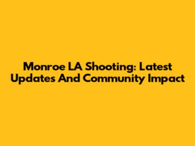 Monroe LA Shooting: Latest Updates And Community Impact