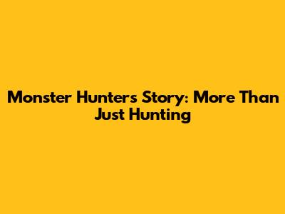 Monster Hunter's Story: More Than Just Hunting