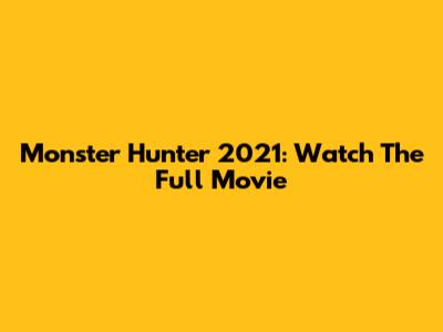 Monster Hunter 2021: Watch The Full Movie