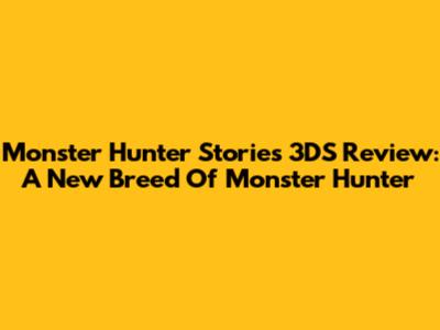 Monster Hunter Stories 3DS Review: A New Breed Of Monster Hunter