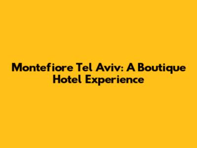 Montefiore Tel Aviv: A Boutique Hotel Experience