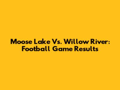 Moose Lake Vs. Willow River: Football Game Results