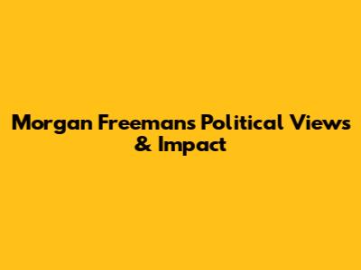 Morgan Freeman's Political Views & Impact