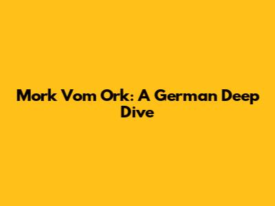 Mork Vom Ork: A German Deep Dive