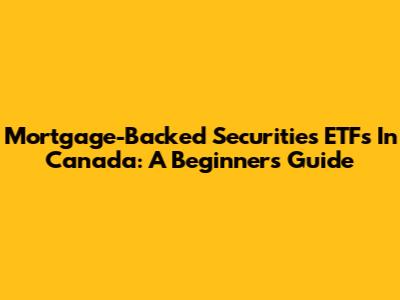 Mortgage-Backed Securities ETFs In Canada: A Beginner's Guide