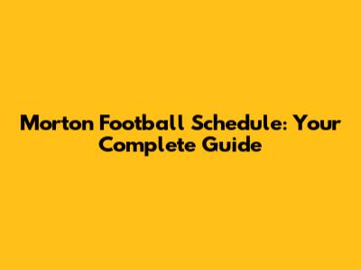 Morton Football Schedule: Your Complete Guide