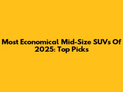 Most Economical Mid-Size SUVs Of 2025: Top Picks