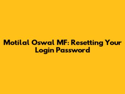 Motilal Oswal MF: Resetting Your Login Password