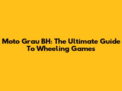Moto Grau BH: The Ultimate Guide To Wheeling Games