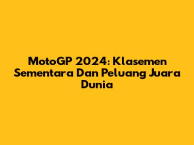 MotoGP 2024: Klasemen Sementara Dan Peluang Juara Dunia