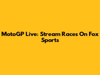 MotoGP Live: Stream Races On Fox Sports