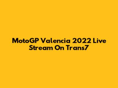 MotoGP Valencia 2022 Live Stream On Trans7