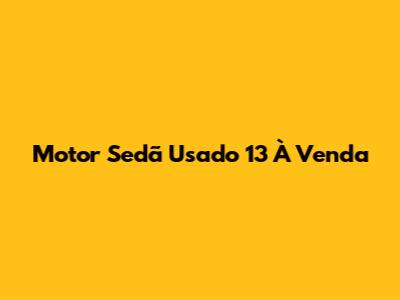 Motor Sedã Usado 13 À Venda