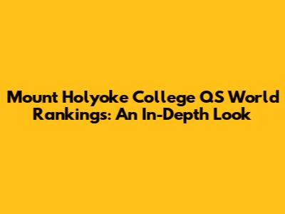 Mount Holyoke College QS World Rankings: An In-Depth Look