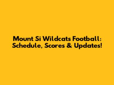 Mount Si Wildcats Football: Schedule, Scores & Updates!