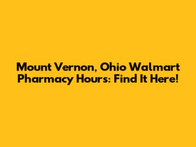 Mount Vernon, Ohio Walmart Pharmacy Hours: Find It Here!