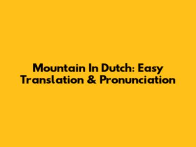 Mountain In Dutch: Easy Translation & Pronunciation