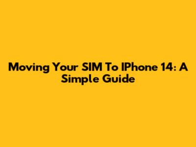Moving Your SIM To IPhone 14: A Simple Guide