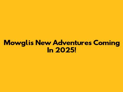 Mowgli's New Adventures Coming In 2025!