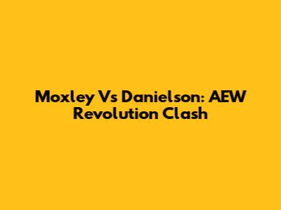 Moxley Vs Danielson: AEW Revolution Clash