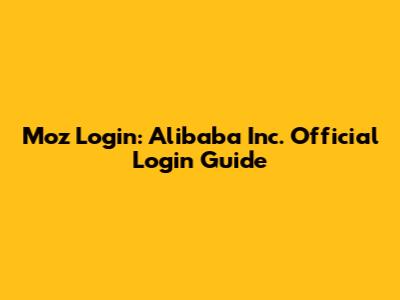 Moz Login: Alibaba Inc. Official Login Guide