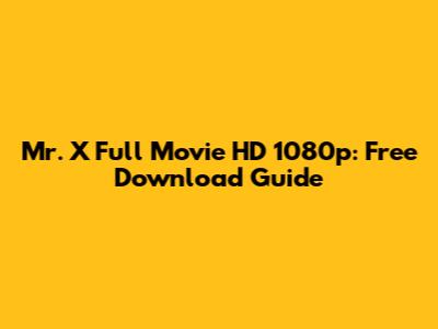 Mr. X Full Movie HD 1080p: Free Download Guide