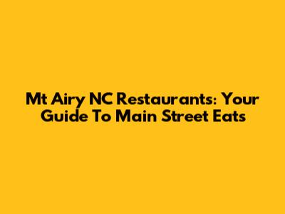 Mt Airy NC Restaurants: Your Guide To Main Street Eats