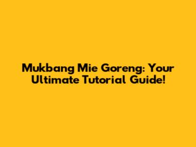 Mukbang Mie Goreng: Your Ultimate Tutorial Guide!