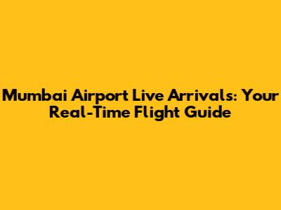 Mumbai Airport Live Arrivals: Your Real-Time Flight Guide
