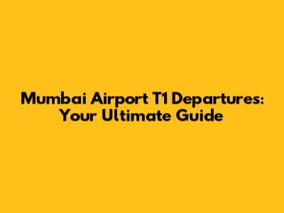 Mumbai Airport T1 Departures: Your Ultimate Guide