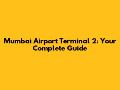 Mumbai Airport Terminal 2: Your Complete Guide